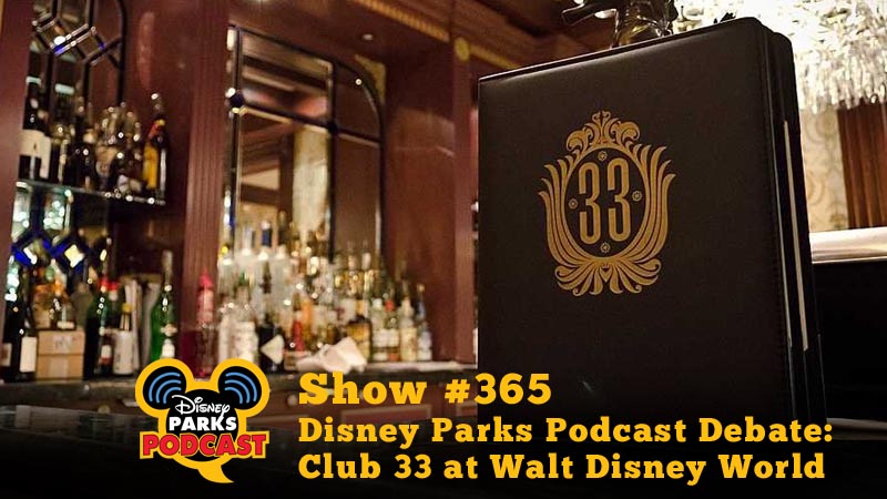 Disney Parks Podcast Show #365 - Disney Parks Podcast Debate: Club 33 at Walt Disney World