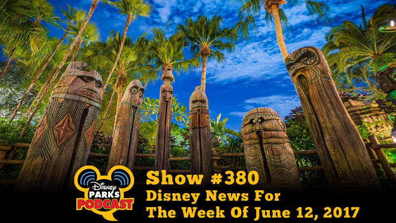 Disney Parks Podcast Show #380 - Disney News For The Week Of June 12, 2017