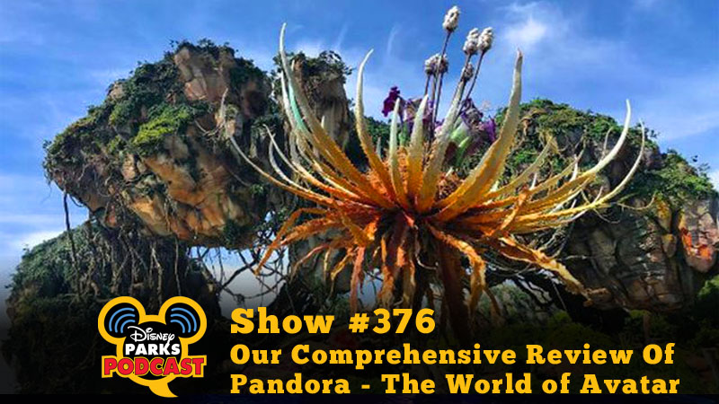 Disney Parks Podcast Show #376 - Our Comprehensive Review Of Pandora - The World of Avatar