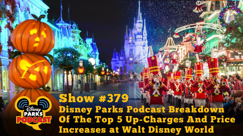 Disney Parks Podcast Show #379 - Disney Parks Podcast Breakdown Of The Top 5 Up-Charges And Price Increases at Walt Disney World