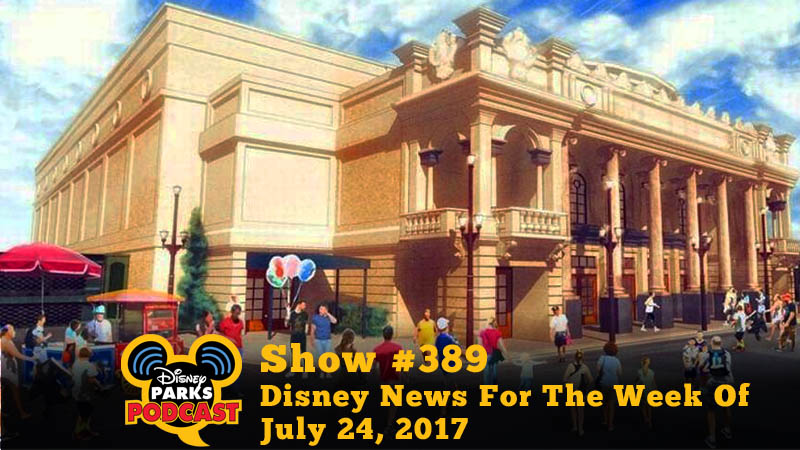 Disney Parks Podcast Show #389 - Disney News For The Week Of July 24, 2017