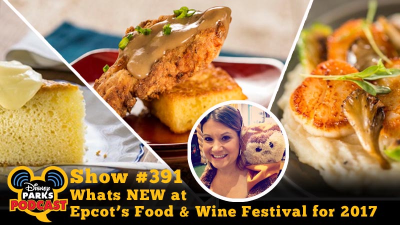 Disney Parks Podcast Show #391 - Whats NEW at Epcot Food & Wine for 2017