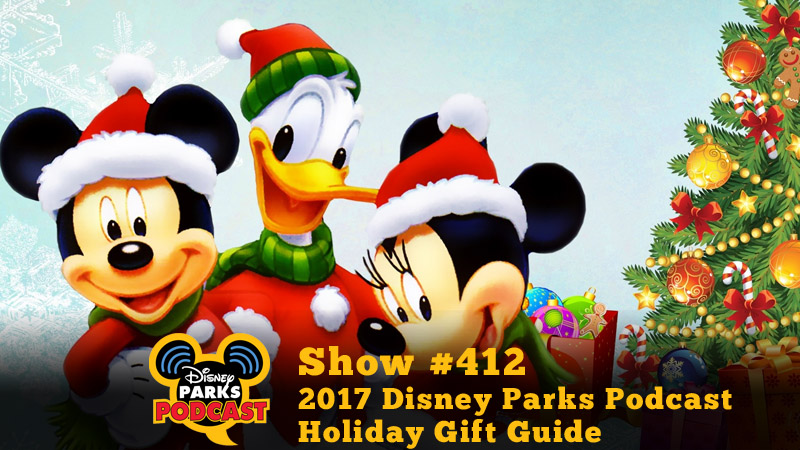 Disney Parks Podcast Show #412 – 2017 Disney Parks Podcast Holiday Gift Guide