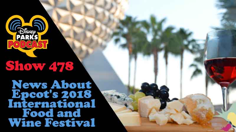 Disney Parks Podcast Show #478 – News About Epcot's 2018 International Food and Wine Festival