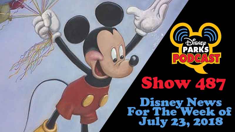 Disney Parks Podcast Show #487 – News For The Week Of July 23, 2018