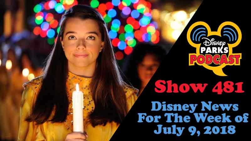 Disney Parks Podcast Show #481 – News For The Week Of July 9, 2018