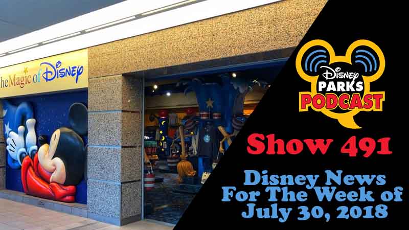 Disney Parks Podcast Show #491 – News For The Week Of July 30, 2018