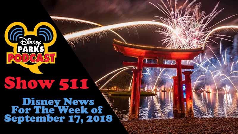 Disney Parks Podcast Show #511 – News For The Week Of September 17, 2018