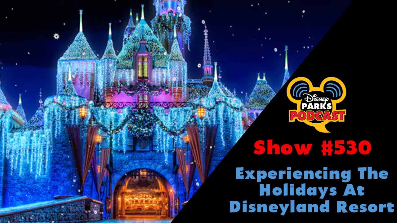 Disney Parks Podcast Show #530 – Experiencing The Holidays At Disneyland Resort