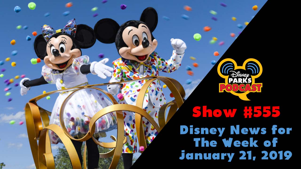 Disney Parks Podcast Show #555 – Disney News For The Week Of January 21, 2019