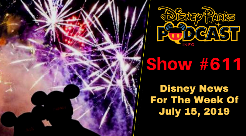 Disney Parks Podcast Show #611 – Disney News For The Week Of July 15, 2019