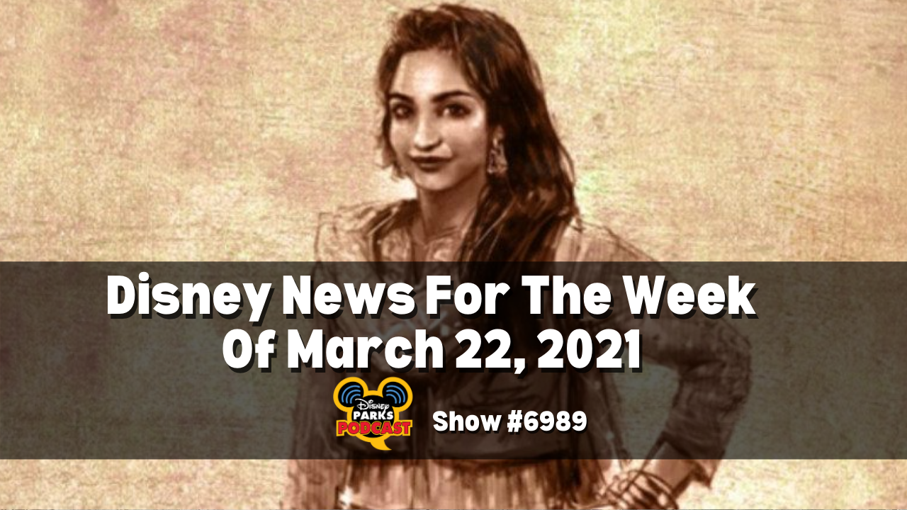 Disney Parks Podcast Show #699 - Disney News for the Week of March 22, 2021