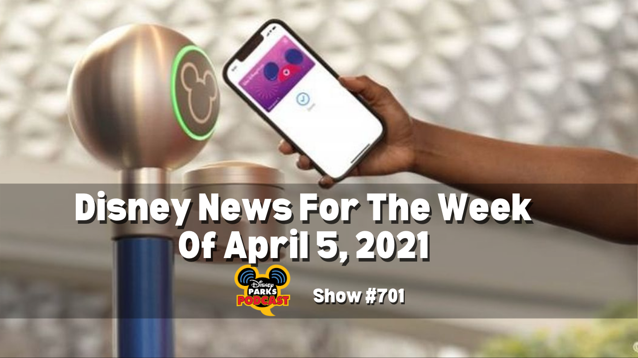 Disney Parks Podcast Show #701 - Disney News for the Week of April 5, 2021