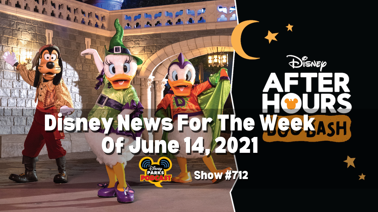 Disney Parks Podcast Show #712- Disney News for the Week of June 14, 2021