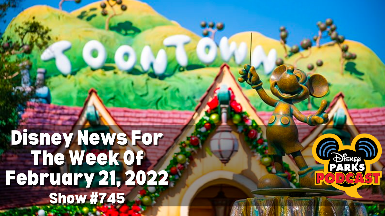 Disney Parks Podcast Show #745 - Disney News for the Week of February 21, 2022