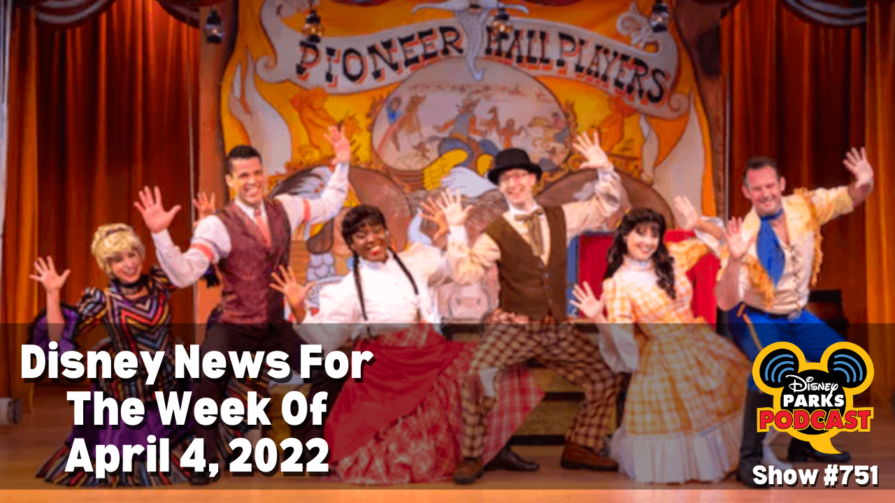 Disney Parks Podcast Show #751 Disney News for the Week of April 4, 2022